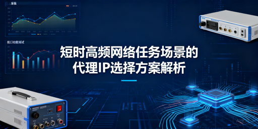 短时高频任务，如何选代理IP省成本提效率？