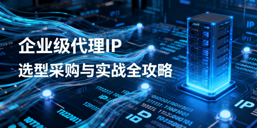 企业如何挑选适配需求的靠谱代理IP？