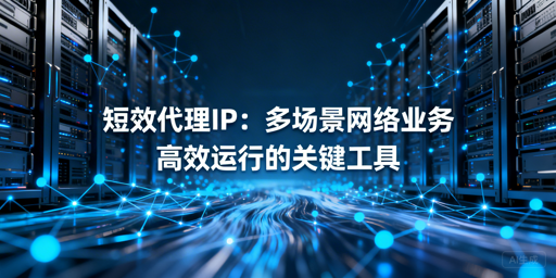 选短效代理IP怕踩坑？核心判断维度看这里