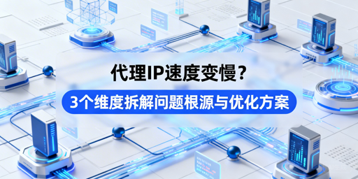 代理IP变慢怎么办？3大维度排查优化指南