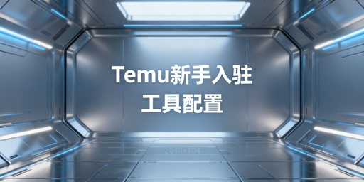 Temu新手入驻运营工具配置清单及优先级指南