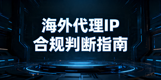 海外代理IP采集数据违法吗：合规判断与风险解析