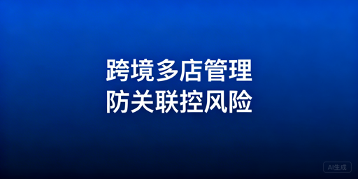 跨境电商多店铺管理：防关联&middot;提效&middot;控风险实操指南