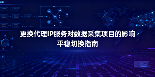 更换代理IP，如何降低对数据采集的影响？