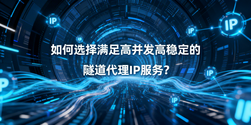 企业如何挑选靠谱的隧道代理IP？