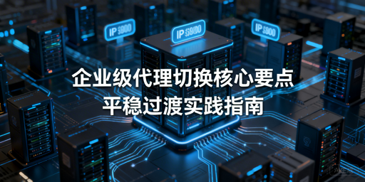 企业切换代理IP，会影响业务稳定性吗？