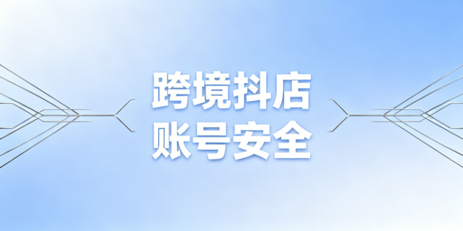 TikTok Shop账号安全及防封号全攻略