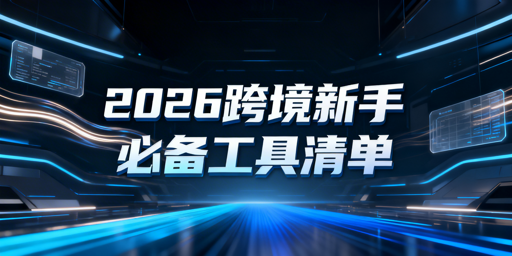 2026年跨境电商新手入驻必备工具清单