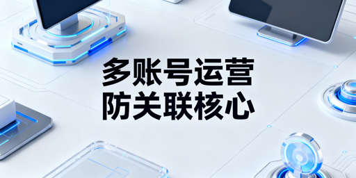 Temu多账号防关联：核心逻辑与方案工具推荐