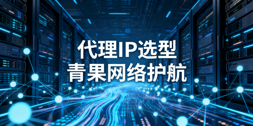 国内大规模数据采集场景的代理IP选型核心标准与适配要点
