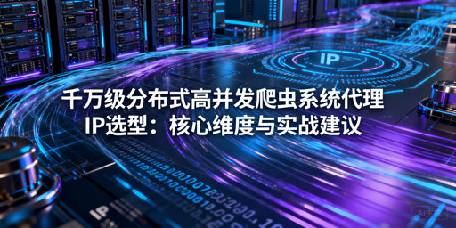 千万级高并发爬虫，如何选适配的代理IP？