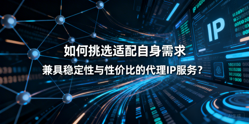 中小项目如何挑选高性价比稳定代理IP？