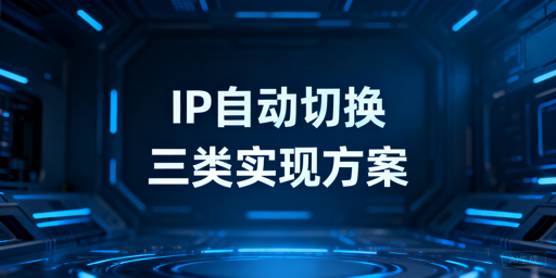 自动IP切换的三种实现途径及场景频率选择建议