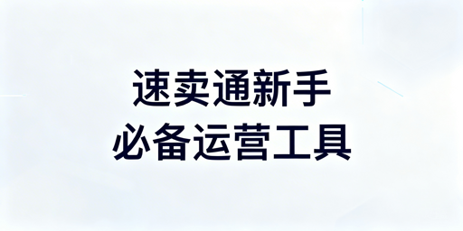 速卖通新手必备运营工具及组合使用指南