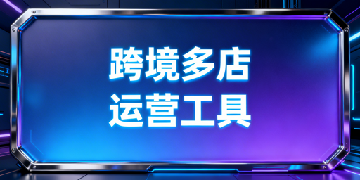 跨境多店铺运营工具选型指南及优质推荐