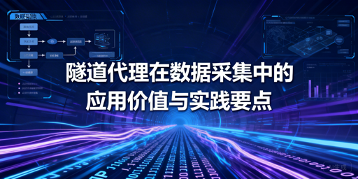 隧道代理真的适配各类数据采集场景吗？
