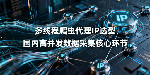 国内高并发多线程爬虫，代理IP该怎么选？