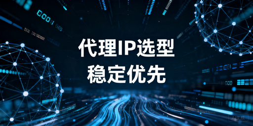 代理IP方案怎么选：稳定性和功能配置看什么