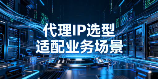 代理IP服务怎么选？从业务场景与稳定性核心指标出发