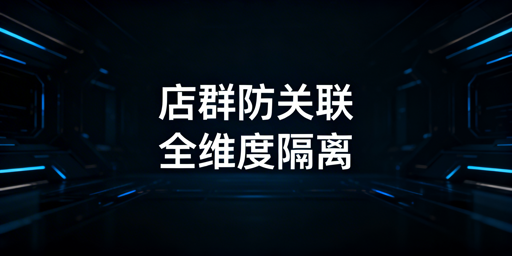 多平台店群防关联全维度落地方案