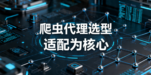 爬虫代理选型指南：国内海外采集与长期接入怎么评估