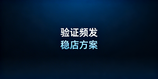 TikTok Shop频繁二步验证：根源与稳定解决指南