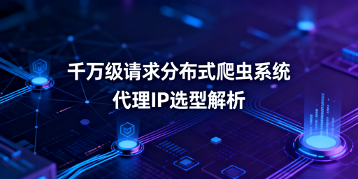 千万级分布式爬虫，代理IP怎么选才靠谱？