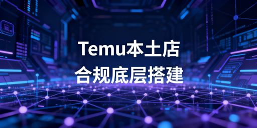 Temu海外本土店合规底层环境搭建：防关联避封号