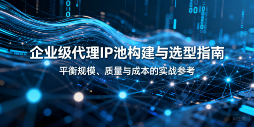 企业级代理IP池：如何平衡规模、质量与成本？