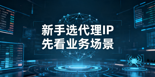 爬虫新手怎么选代理IP，先看场景还是类型