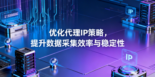 如何优化代理IP，提升数据采集效率与稳定性？