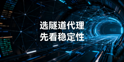 隧道代理怎么选，稳定性为什么比速度更重要