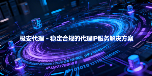 数据采集、网络访问等合规场景：代理IP核心价值及优质服务选择要点