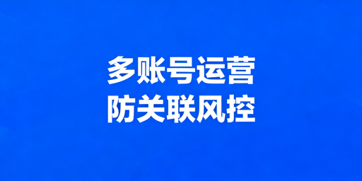 Lazada多账号安全运营：防关联方法与工具推荐