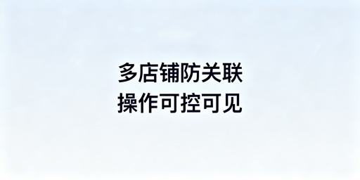 多店铺防关联：员工操作管控落地指南（附飞跨工具）