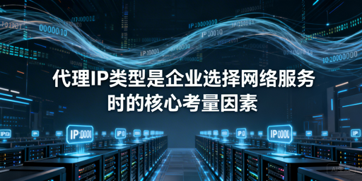 代理IP分类多？企业场景选型全指南