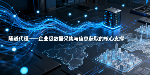 企业选隧道代理，该关注哪些核心维度？