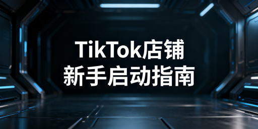 2026TikTok Shop跨境新手启动全流程指南