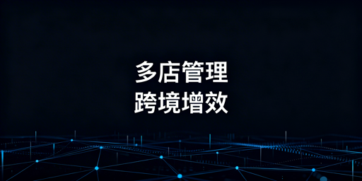 跨境铺货卖家：多店铺管理浏览器效率提升与选型指南