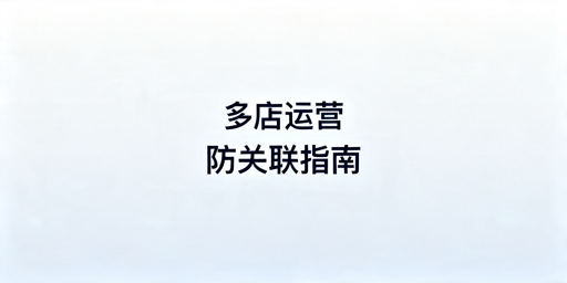 Shopee跨境多店防关联完整实操指南
