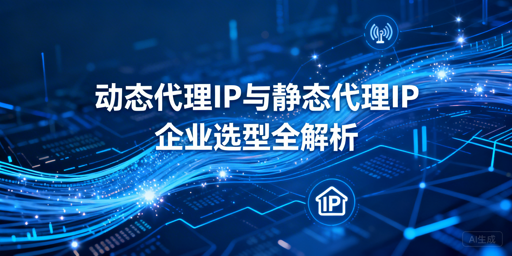 企业该选动态还是静态代理IP？