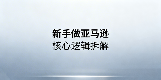 新手做亚马逊：开店必备要素与运营全流程