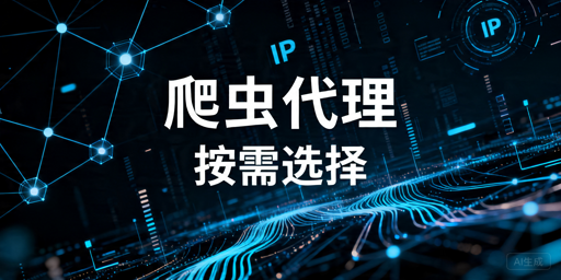 爬虫代理怎么选？看区域、规模与核心需求