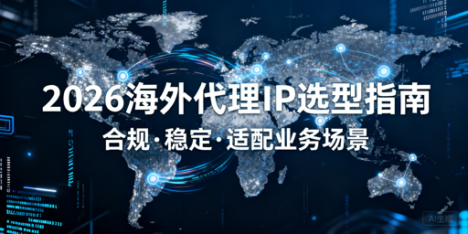 2026海外代理IP选型全解析：指标拆解与服务商推荐
