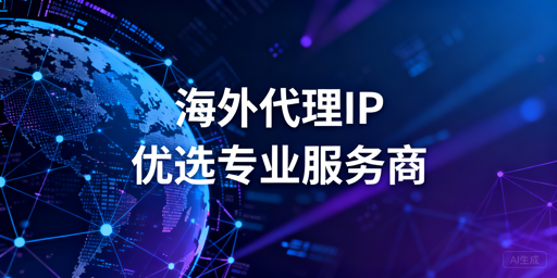 选择海外代理IP服务商的核心逻辑与能力标准
