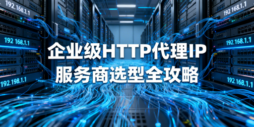 企业级HTTP代理IP，该怎么挑才靠谱？