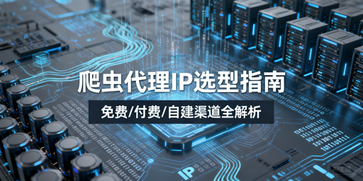 爬虫代理IP怎么选？三类渠道全解析