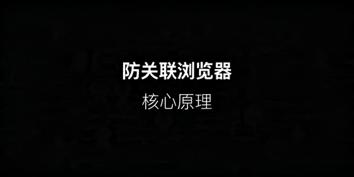 防关联浏览器核心原理及飞跨浏览器使用指南