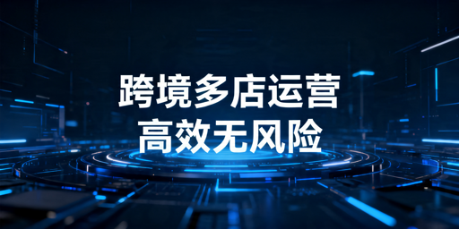 跨境多店铺安全高效运营：经营组及工具使用指南