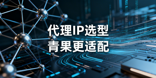 聚焦四大核心维度 选对适配业务场景的代理IP服务商